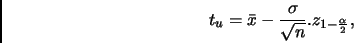 \begin{displaymath}
t_u=\bar{x}- \frac{\sigma}{\sqrt n}. z_{1-\frac{\alpha}{2}},
\end{displaymath}